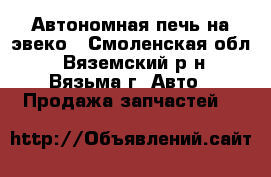 Автономная печь на эвеко - Смоленская обл., Вяземский р-н, Вязьма г. Авто » Продажа запчастей   